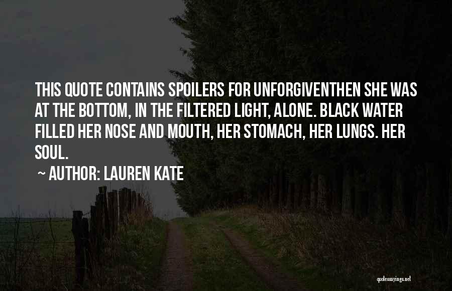 Lauren Kate Quotes: This Quote Contains Spoilers For Unforgiventhen She Was At The Bottom, In The Filtered Light, Alone. Black Water Filled Her