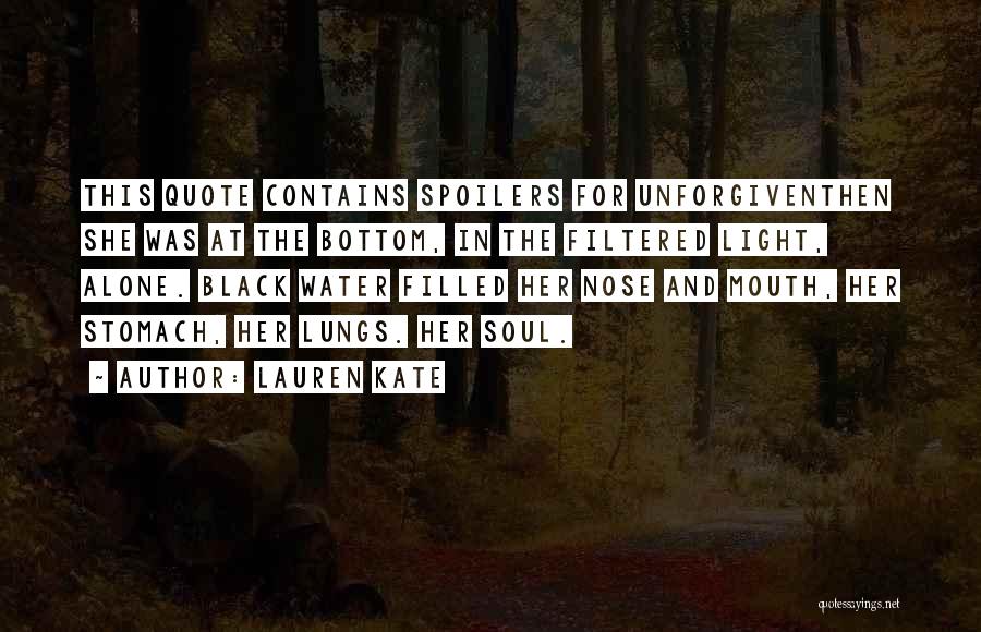 Lauren Kate Quotes: This Quote Contains Spoilers For Unforgiventhen She Was At The Bottom, In The Filtered Light, Alone. Black Water Filled Her