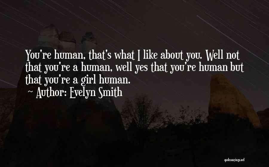 Evelyn Smith Quotes: You're Human, That's What I Like About You. Well Not That You're A Human, Well Yes That You're Human But