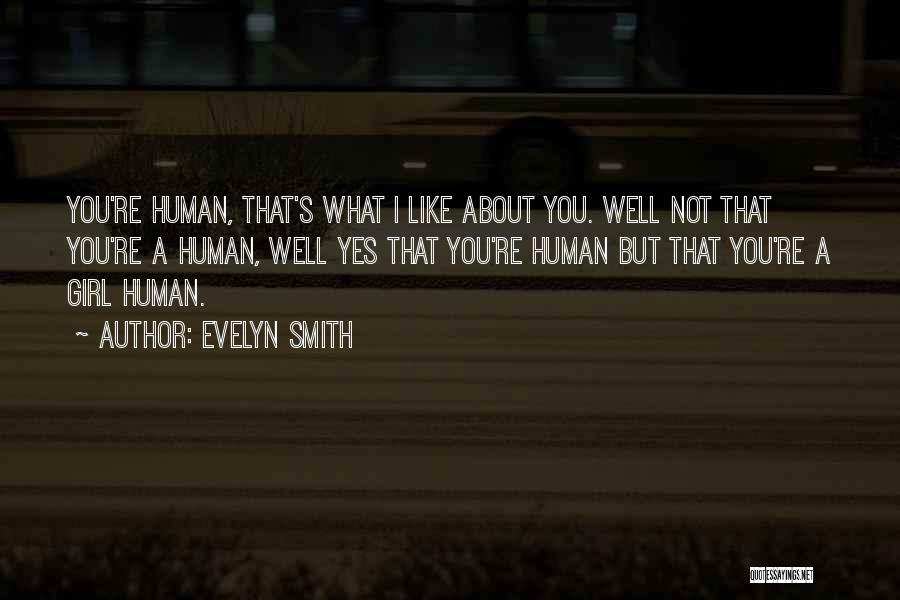 Evelyn Smith Quotes: You're Human, That's What I Like About You. Well Not That You're A Human, Well Yes That You're Human But