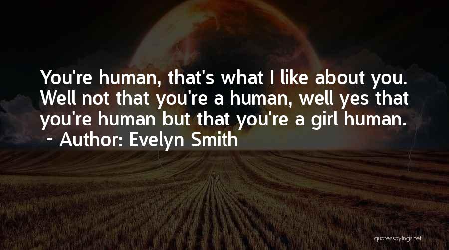 Evelyn Smith Quotes: You're Human, That's What I Like About You. Well Not That You're A Human, Well Yes That You're Human But
