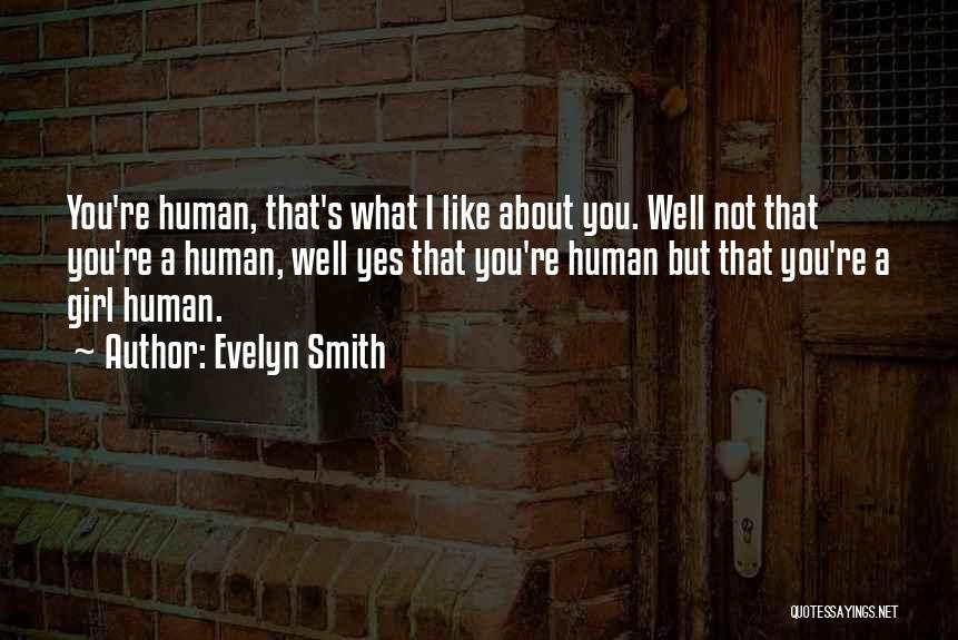 Evelyn Smith Quotes: You're Human, That's What I Like About You. Well Not That You're A Human, Well Yes That You're Human But