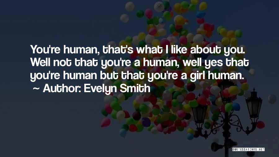 Evelyn Smith Quotes: You're Human, That's What I Like About You. Well Not That You're A Human, Well Yes That You're Human But