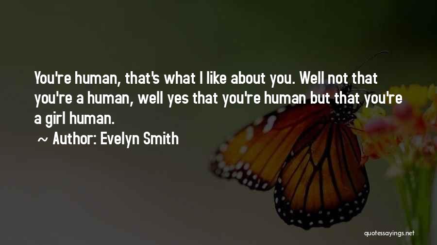 Evelyn Smith Quotes: You're Human, That's What I Like About You. Well Not That You're A Human, Well Yes That You're Human But