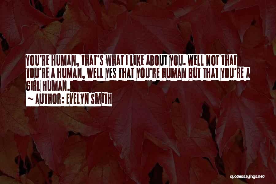 Evelyn Smith Quotes: You're Human, That's What I Like About You. Well Not That You're A Human, Well Yes That You're Human But