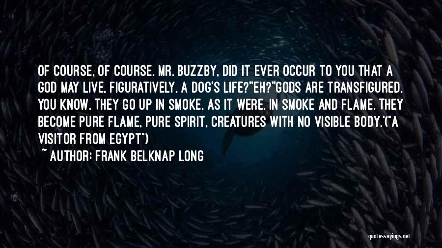 Frank Belknap Long Quotes: Of Course, Of Course. Mr. Buzzby, Did It Ever Occur To You That A God May Live, Figuratively, A Dog's