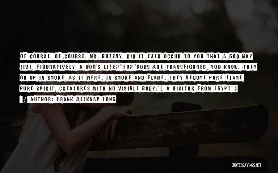 Frank Belknap Long Quotes: Of Course, Of Course. Mr. Buzzby, Did It Ever Occur To You That A God May Live, Figuratively, A Dog's