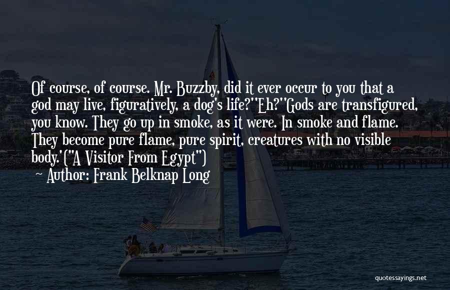 Frank Belknap Long Quotes: Of Course, Of Course. Mr. Buzzby, Did It Ever Occur To You That A God May Live, Figuratively, A Dog's