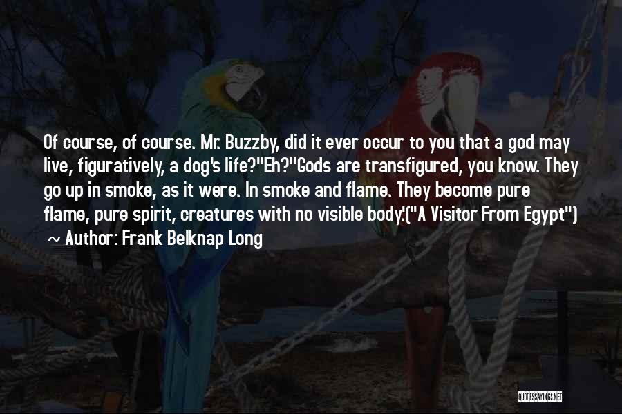 Frank Belknap Long Quotes: Of Course, Of Course. Mr. Buzzby, Did It Ever Occur To You That A God May Live, Figuratively, A Dog's