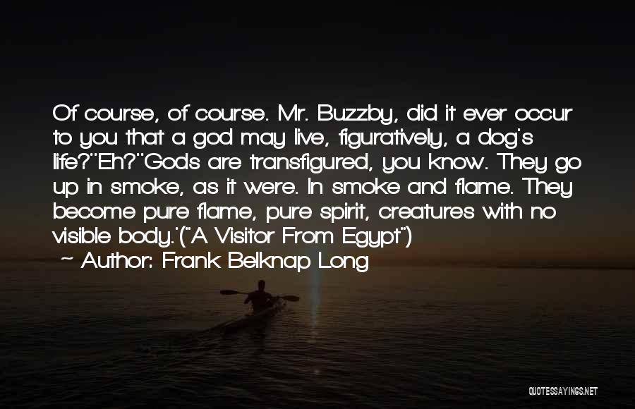 Frank Belknap Long Quotes: Of Course, Of Course. Mr. Buzzby, Did It Ever Occur To You That A God May Live, Figuratively, A Dog's