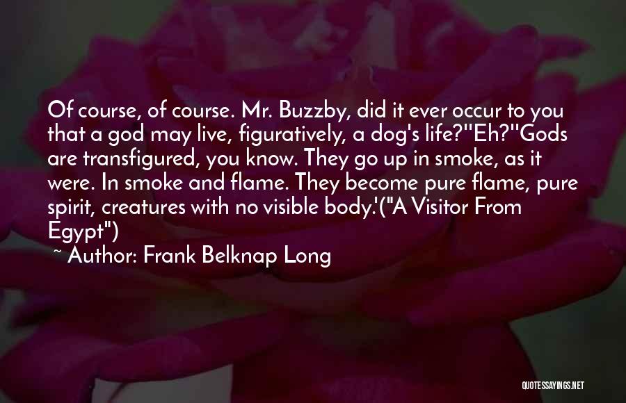 Frank Belknap Long Quotes: Of Course, Of Course. Mr. Buzzby, Did It Ever Occur To You That A God May Live, Figuratively, A Dog's