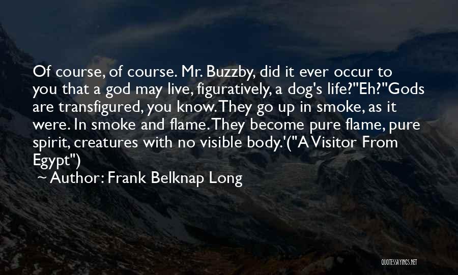 Frank Belknap Long Quotes: Of Course, Of Course. Mr. Buzzby, Did It Ever Occur To You That A God May Live, Figuratively, A Dog's