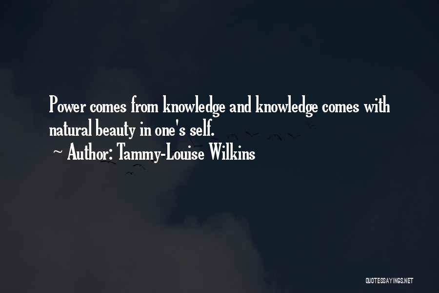 Tammy-Louise Wilkins Quotes: Power Comes From Knowledge And Knowledge Comes With Natural Beauty In One's Self.