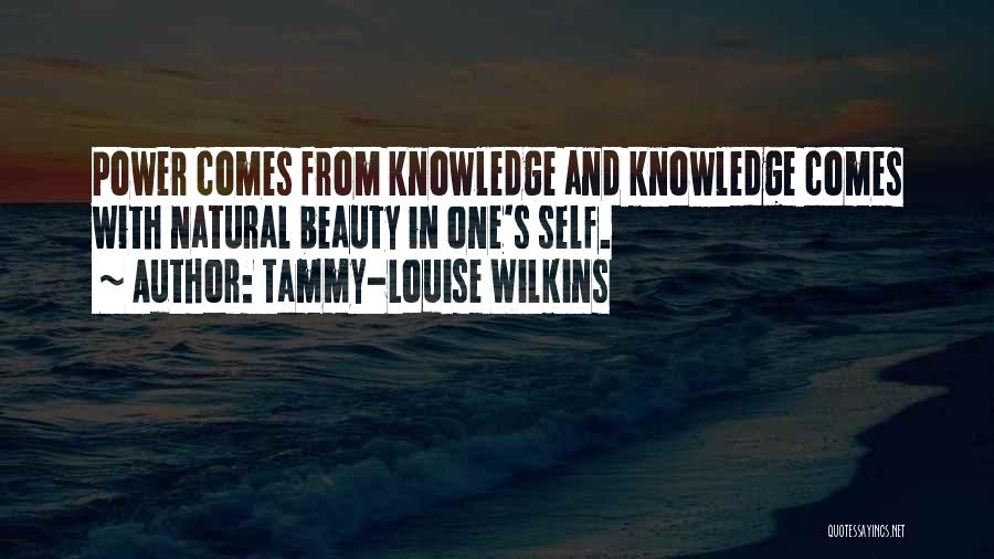 Tammy-Louise Wilkins Quotes: Power Comes From Knowledge And Knowledge Comes With Natural Beauty In One's Self.