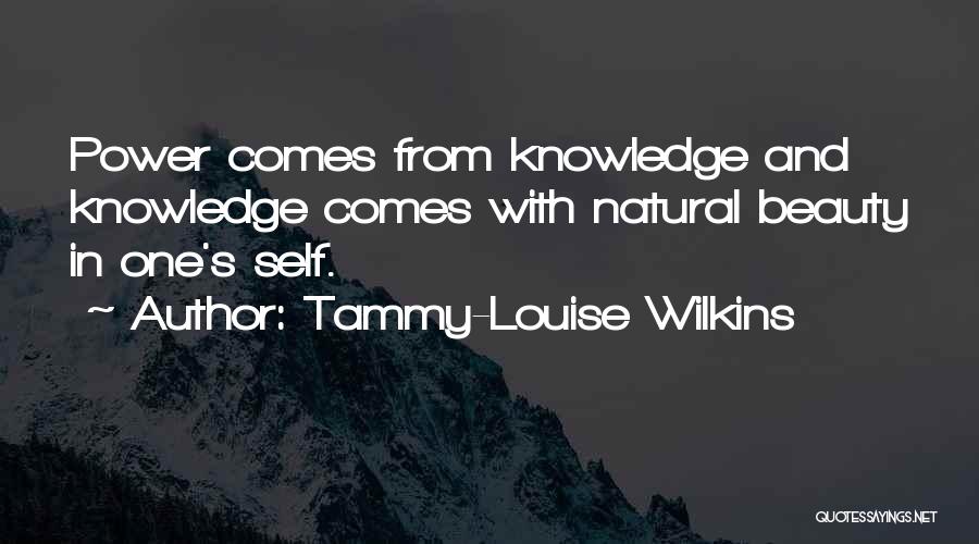 Tammy-Louise Wilkins Quotes: Power Comes From Knowledge And Knowledge Comes With Natural Beauty In One's Self.
