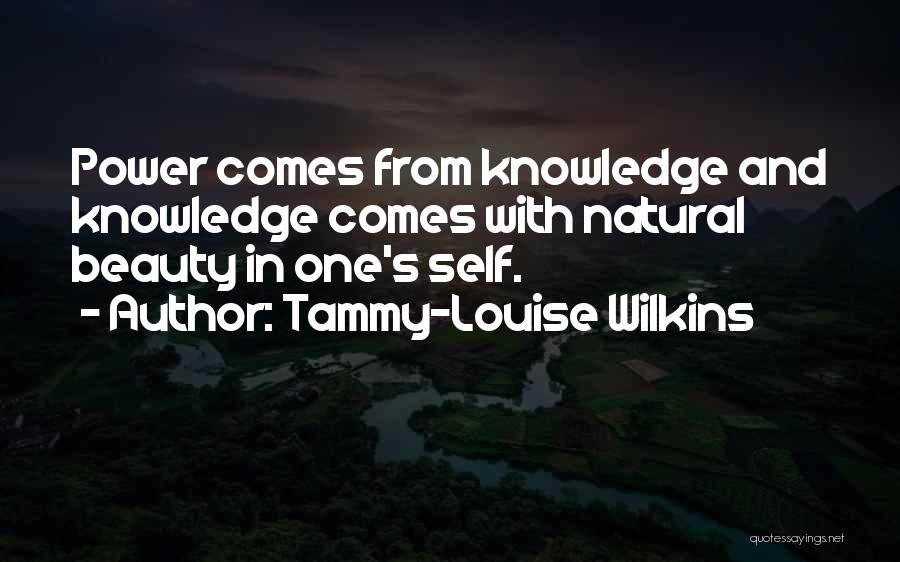 Tammy-Louise Wilkins Quotes: Power Comes From Knowledge And Knowledge Comes With Natural Beauty In One's Self.