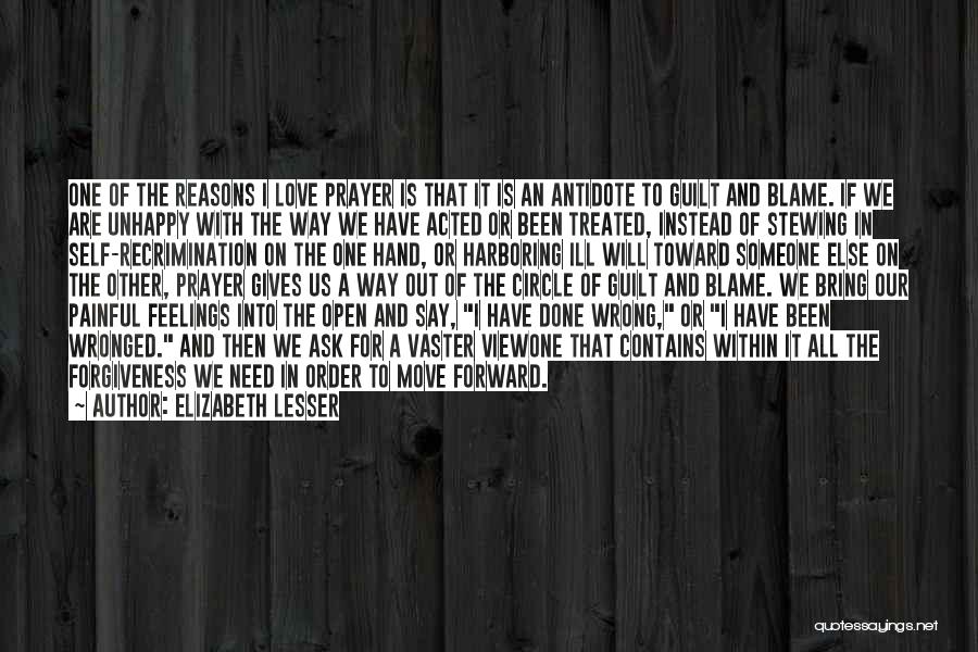 Elizabeth Lesser Quotes: One Of The Reasons I Love Prayer Is That It Is An Antidote To Guilt And Blame. If We Are