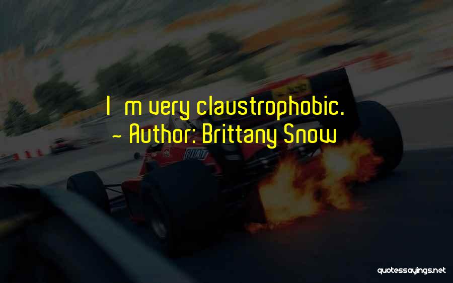 Brittany Snow Quotes: I'm Very Claustrophobic.