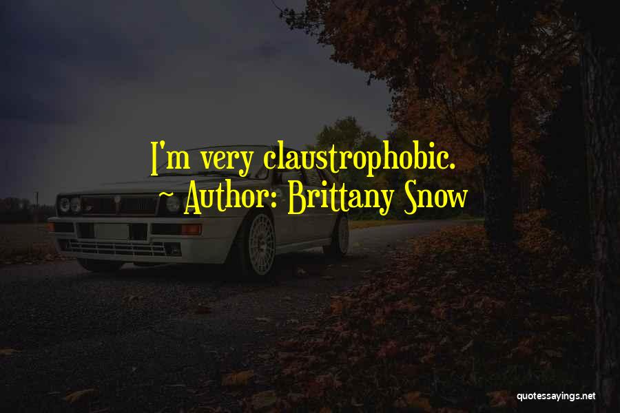 Brittany Snow Quotes: I'm Very Claustrophobic.