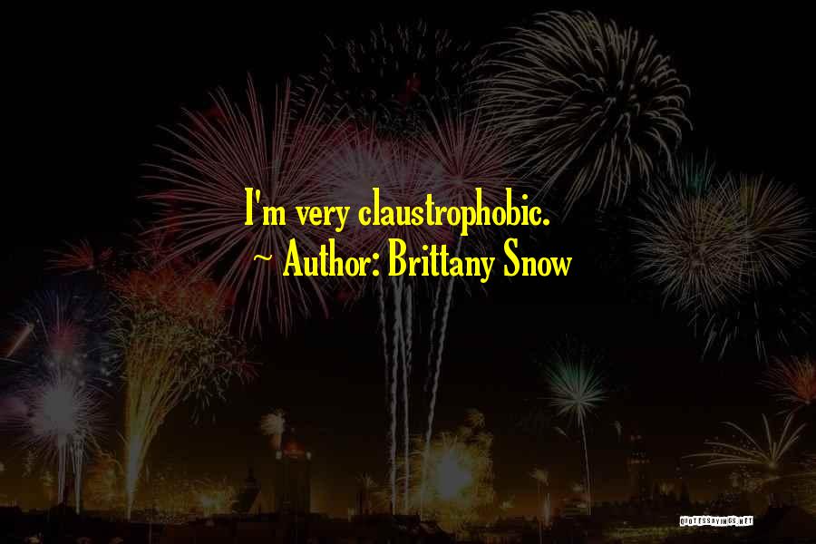 Brittany Snow Quotes: I'm Very Claustrophobic.