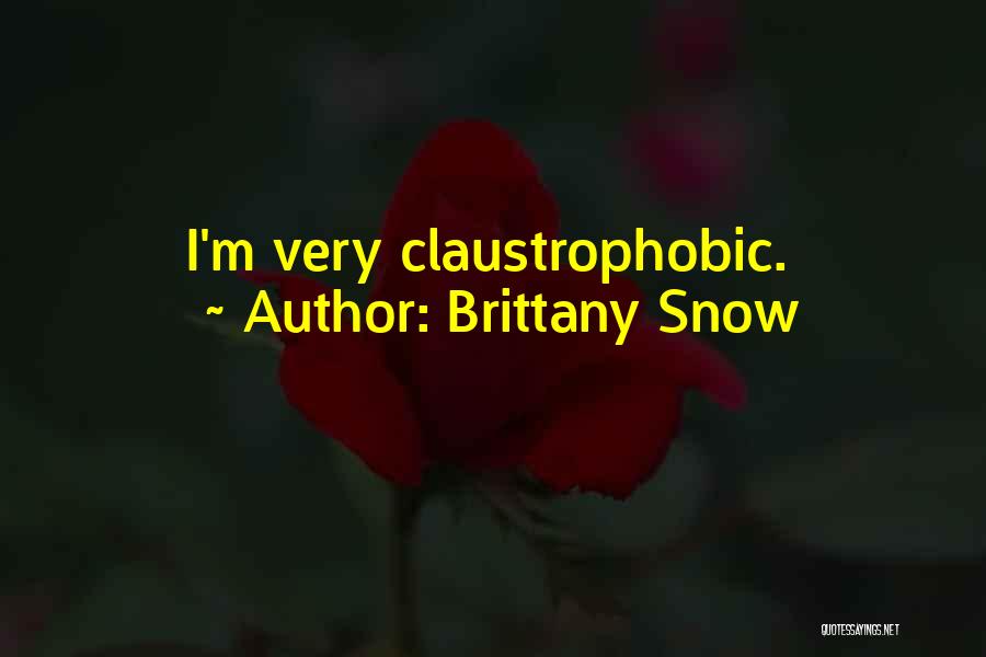 Brittany Snow Quotes: I'm Very Claustrophobic.