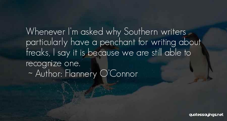 Flannery O'Connor Quotes: Whenever I'm Asked Why Southern Writers Particularly Have A Penchant For Writing About Freaks, I Say It Is Because We