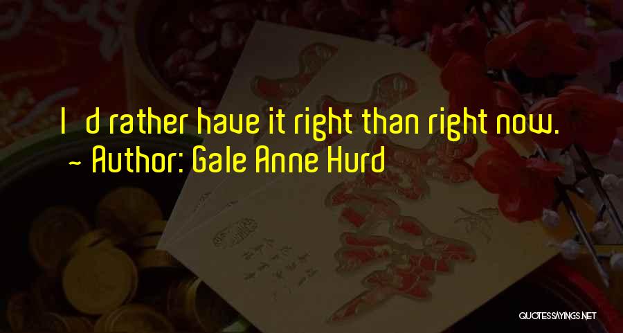 Gale Anne Hurd Quotes: I'd Rather Have It Right Than Right Now.