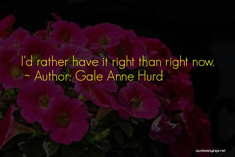 Gale Anne Hurd Quotes: I'd Rather Have It Right Than Right Now.