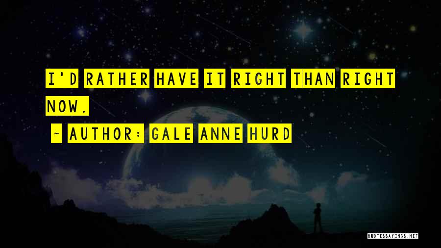 Gale Anne Hurd Quotes: I'd Rather Have It Right Than Right Now.