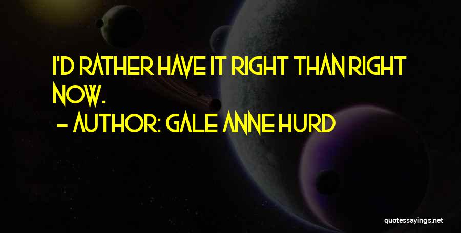 Gale Anne Hurd Quotes: I'd Rather Have It Right Than Right Now.