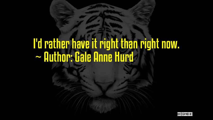 Gale Anne Hurd Quotes: I'd Rather Have It Right Than Right Now.