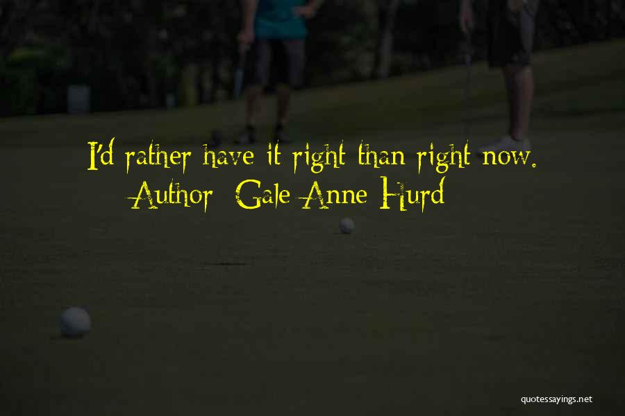 Gale Anne Hurd Quotes: I'd Rather Have It Right Than Right Now.