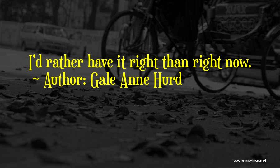Gale Anne Hurd Quotes: I'd Rather Have It Right Than Right Now.