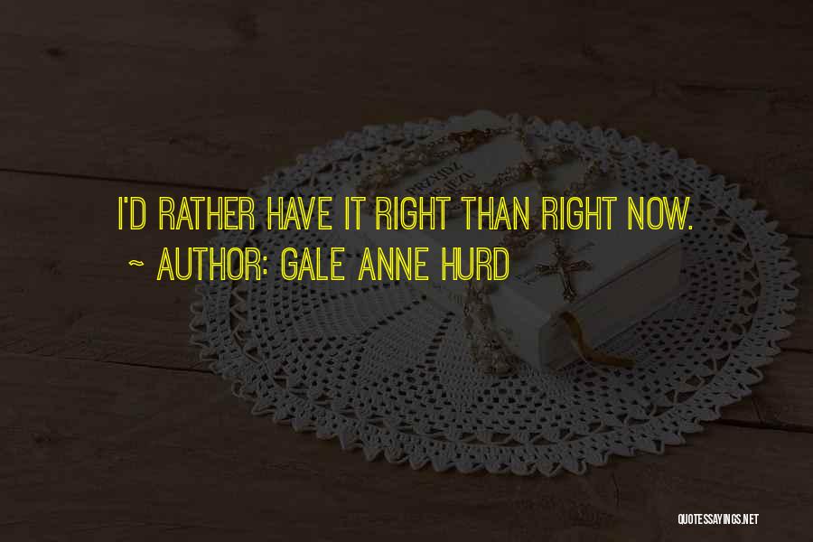 Gale Anne Hurd Quotes: I'd Rather Have It Right Than Right Now.