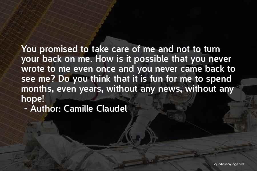 Camille Claudel Quotes: You Promised To Take Care Of Me And Not To Turn Your Back On Me. How Is It Possible That
