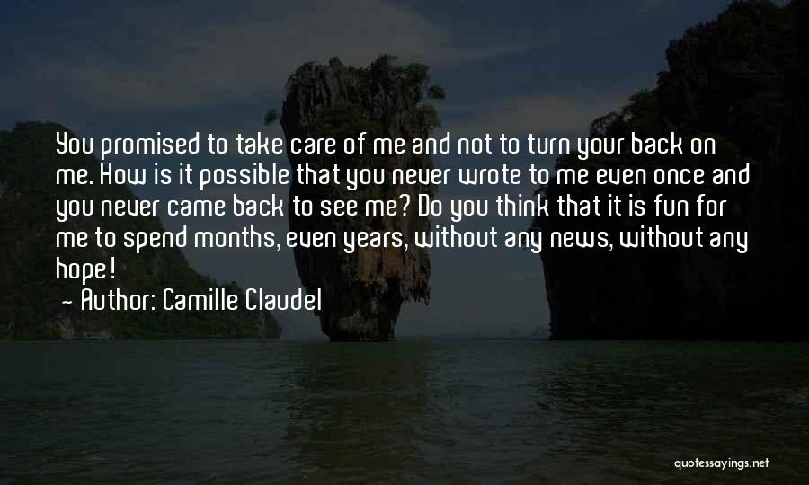 Camille Claudel Quotes: You Promised To Take Care Of Me And Not To Turn Your Back On Me. How Is It Possible That