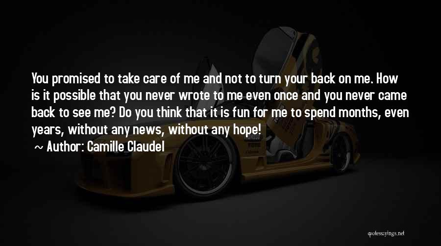 Camille Claudel Quotes: You Promised To Take Care Of Me And Not To Turn Your Back On Me. How Is It Possible That