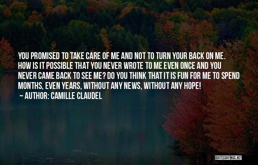 Camille Claudel Quotes: You Promised To Take Care Of Me And Not To Turn Your Back On Me. How Is It Possible That