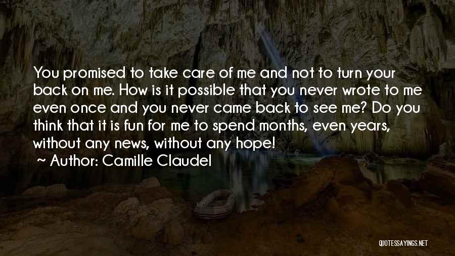 Camille Claudel Quotes: You Promised To Take Care Of Me And Not To Turn Your Back On Me. How Is It Possible That