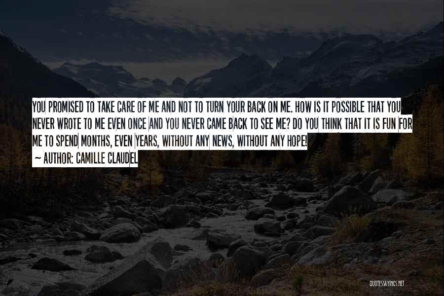Camille Claudel Quotes: You Promised To Take Care Of Me And Not To Turn Your Back On Me. How Is It Possible That