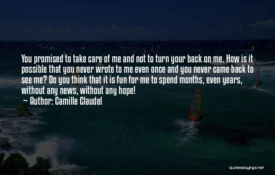 Camille Claudel Quotes: You Promised To Take Care Of Me And Not To Turn Your Back On Me. How Is It Possible That