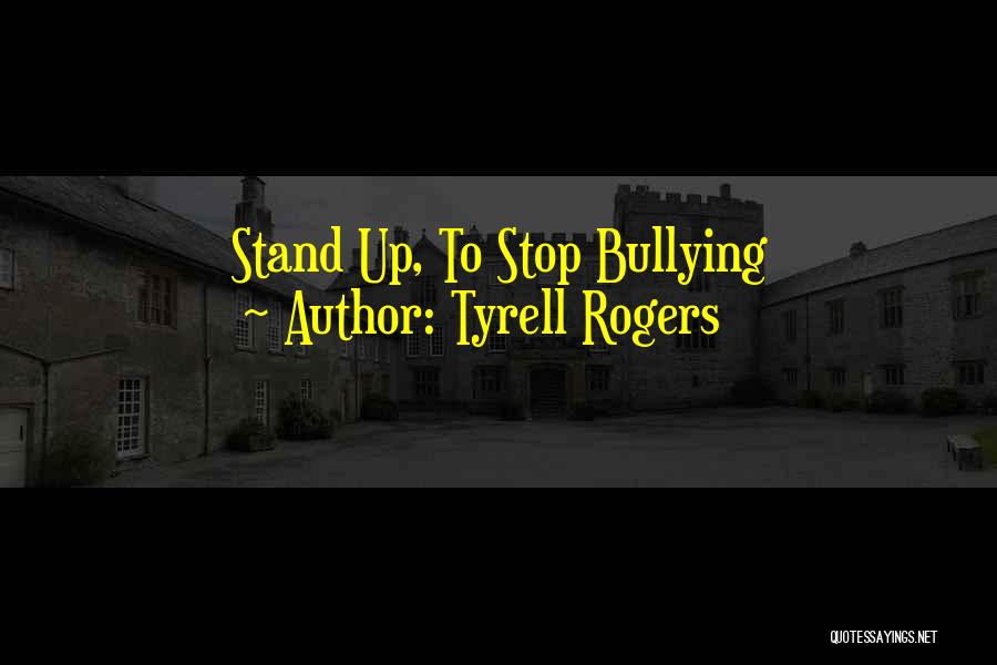 Tyrell Rogers Quotes: Stand Up, To Stop Bullying