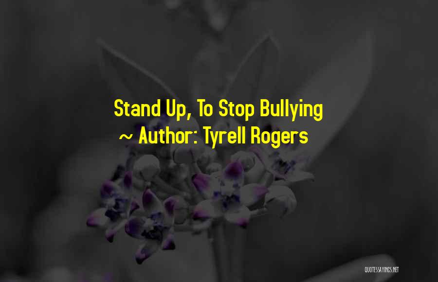 Tyrell Rogers Quotes: Stand Up, To Stop Bullying