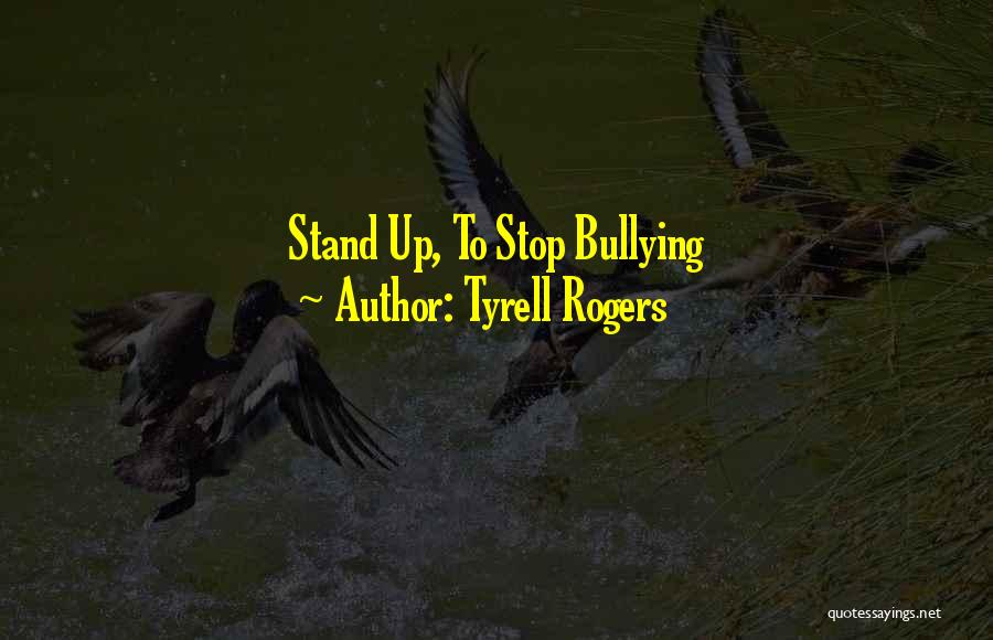 Tyrell Rogers Quotes: Stand Up, To Stop Bullying