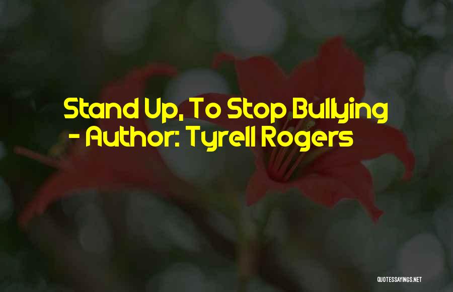 Tyrell Rogers Quotes: Stand Up, To Stop Bullying