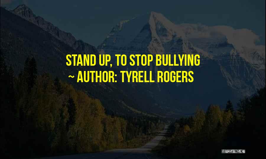 Tyrell Rogers Quotes: Stand Up, To Stop Bullying