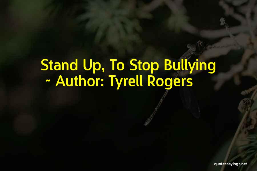 Tyrell Rogers Quotes: Stand Up, To Stop Bullying