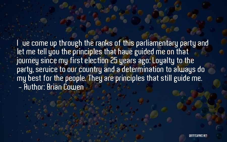 Brian Cowen Quotes: I've Come Up Through The Ranks Of This Parliamentary Party And Let Me Tell You The Principles That Have Guided