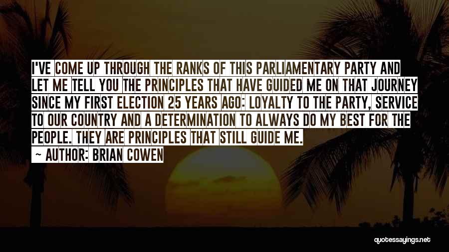 Brian Cowen Quotes: I've Come Up Through The Ranks Of This Parliamentary Party And Let Me Tell You The Principles That Have Guided