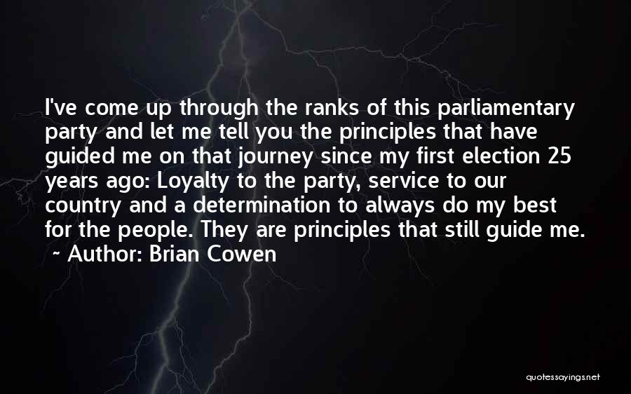 Brian Cowen Quotes: I've Come Up Through The Ranks Of This Parliamentary Party And Let Me Tell You The Principles That Have Guided